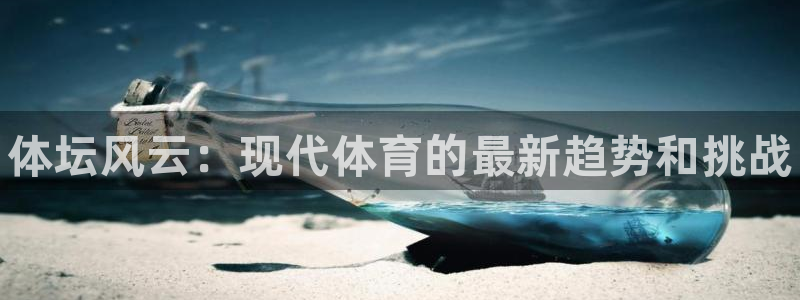 尊龙官方正版app集团官网首页网址：体坛风云：现代体