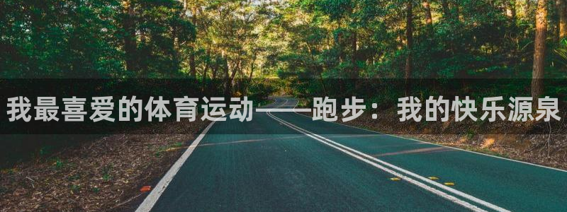 尊龙官网下载是干嘛的公司：我最喜爱的体育运动——跑步