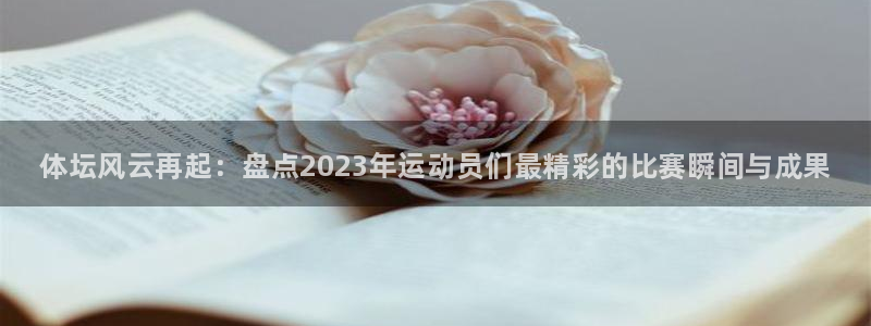 海南尊龙官网下载发展怎么样：体坛风云再起：盘点2023年运动