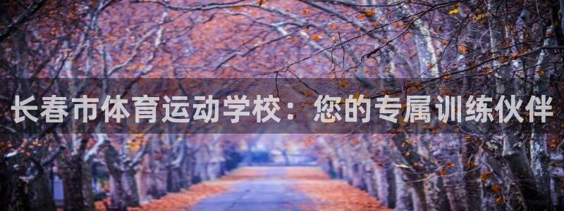 尊龙官网下载招商电话是多少：长春市体育运动学校：您的专属训练