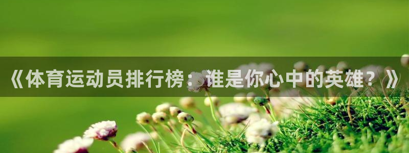 尊龙官方正版app集团E.ON：《体育运动员排行榜：谁是你心