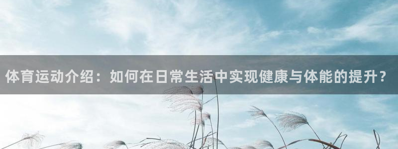 尊龙官网下载平台假的吗是真的吗吗：体育运动介绍：如何